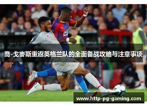 喬-戈麥斯重返英格兰队的全面备战攻略与注意事项