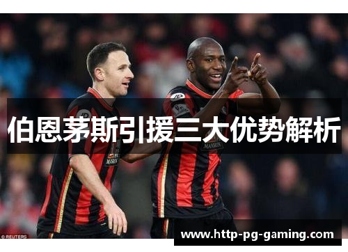 伯恩茅斯引援三大优势解析