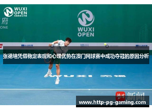 张德培凭借稳定表现和心理优势在澳门网球赛中成功夺冠的原因分析