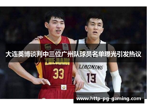大连英博谈判中三位广州队球员名单曝光引发热议