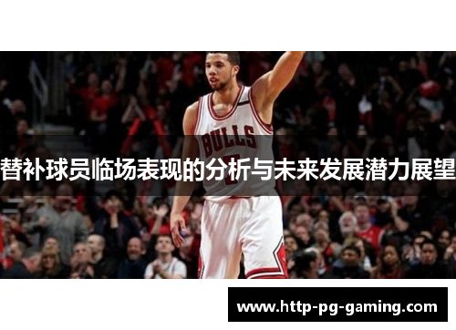 替补球员临场表现的分析与未来发展潜力展望