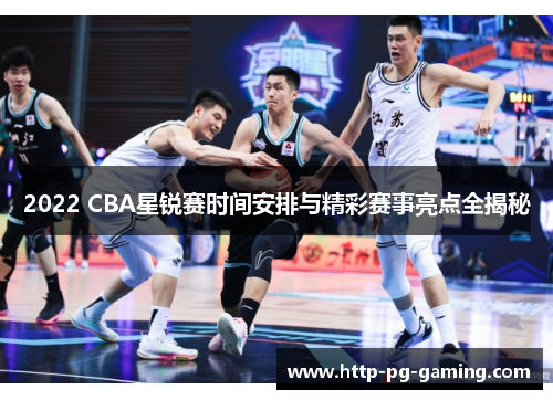 2022 CBA星锐赛时间安排与精彩赛事亮点全揭秘