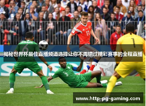 揭秘世界杯最佳直播频道选择让你不再错过精彩赛事的全程直播