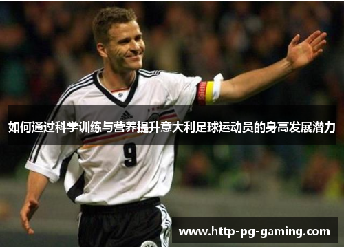 如何通过科学训练与营养提升意大利足球运动员的身高发展潜力