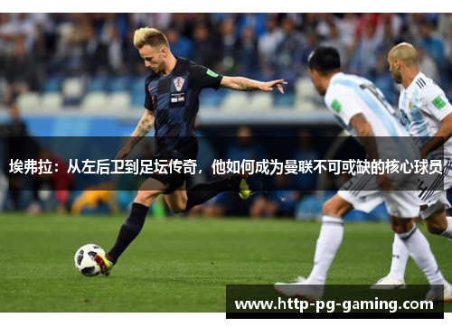 埃弗拉：从左后卫到足坛传奇，他如何成为曼联不可或缺的核心球员