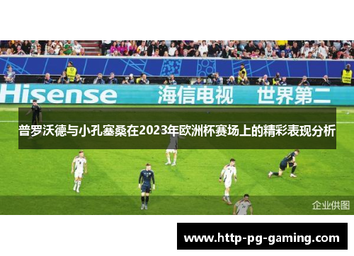 普罗沃德与小孔塞桑在2023年欧洲杯赛场上的精彩表现分析