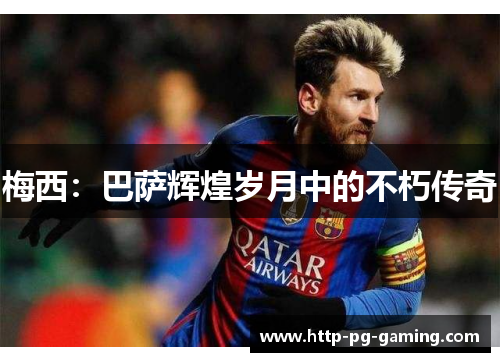 梅西：巴萨辉煌岁月中的不朽传奇