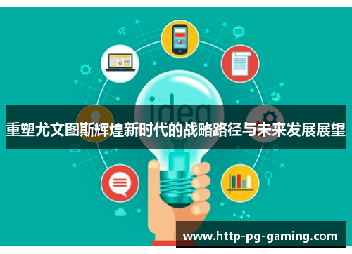 重塑尤文图斯辉煌新时代的战略路径与未来发展展望