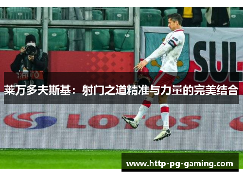 莱万多夫斯基：射门之道精准与力量的完美结合