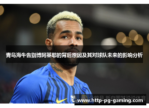 青岛海牛告别博阿基耶的背后原因及其对球队未来的影响分析